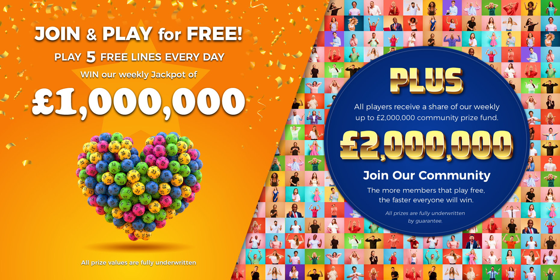 Play 5 FREE Lotto Lines every DAY! - WIN Our £250,000 Jackpot, plus all players receive a share of our up to one million pound community prize fund!